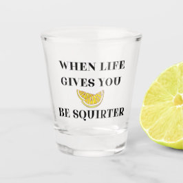 Als het Leven Je Citroenen Geeft Wees Een Spuiter Shot Glas