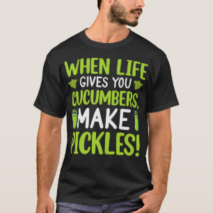 Als het leven je komkommers geeft, maak dan augurk t-shirt