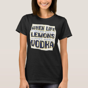 Als het leven je leemten geeft, voeg dan wodka Dri T-shirt