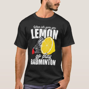 Als het leven je lol geeft, ga je Badminton speler T-shirt