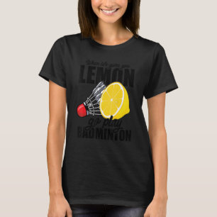 Als het leven je lol geeft, ga je Badminton speler T-shirt