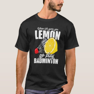 Als het leven je lol geeft, ga je Badminton speler T-shirt