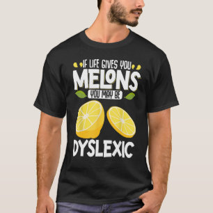 Als het leven je meloenen geeft, kan je dyslexisch t-shirt