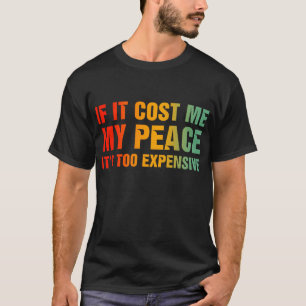 Als het me mijn rust kost, is het te duur t-shirt