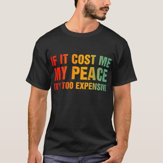 Als het me mijn rust kost, is het te duur t-shirt (Voorkant)