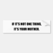 ALS HET NIET ÉÉN DING IS, IS HET UW MOEDER BUMPERSTICKER (Voorkant)