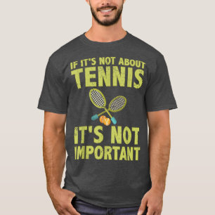 Als het niet om tennis gaat, is het niet belangrij t-shirt
