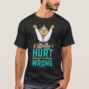 Als het niet schadelijk is, doe je het verkeerd. t-shirt