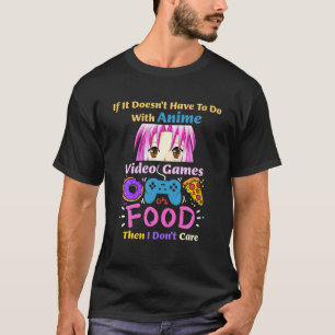 Als het niet te maken heeft met Anime Video Games  T-shirt