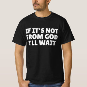 Als het niet van God komt, wacht ik T-shirt