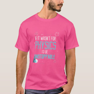 Als het niet voor de natuurkunde was, zou ik een o t-shirt