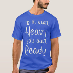 Als het niet zwaar is, ben je nog niet klaar voor t-shirt
