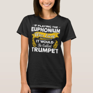 Als het spelen van het Euphonium was gemakkelijk m T-shirt