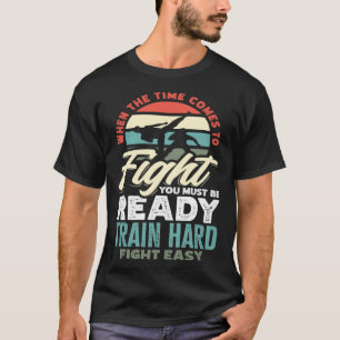 Als het tijd is om te vechten, moet je klaar zijn t-shirt