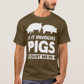 Als het varkens betreft, tel me dan bij varkens. t-shirt