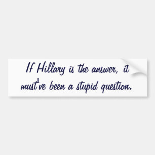 Als Hillary het antwoord is, moet het een stom ide Bumpersticker