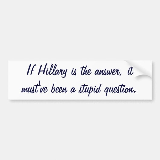 Als Hillary het antwoord is, moet het een stom ide Bumpersticker (Voorkant)
