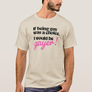 Als homoseksueel zijn een keuze was, zou ik nog ho t-shirt