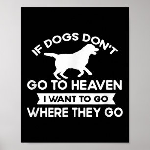Als honden niet naar de hemel gaan, wil ik een gra poster