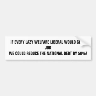 ALS IEDERE LAZY WELFARE LIBERAL EEN WERK ZOU KRIJG BUMPERSTICKER