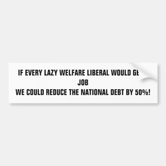 ALS IEDERE LAZY WELFARE LIBERAL EEN WERK ZOU KRIJG BUMPERSTICKER (Voorkant)