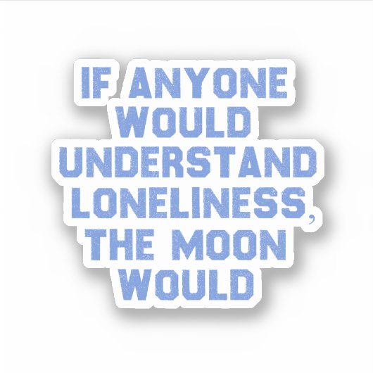 Als iemand eenzaamheid zou begrijpen.. sticker (Voorkant)