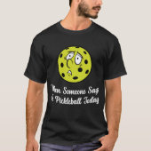 Als iemand vandaag geen pickleball zegt t-shirt (Voorkant)