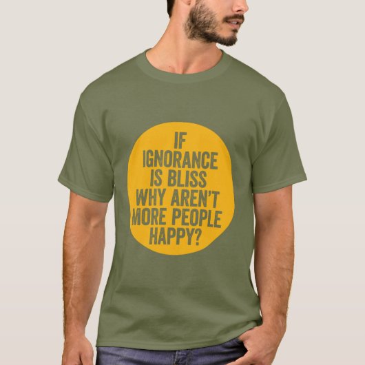 "Als Ignorance Bliss is..." T-shirt (Voorkant)
