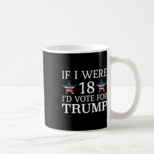 Als ik 18 was, zou ik op Trump stemmen, een grappi Koffiemok