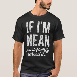 Als ik bedoel, heb je het zeker verdiend. t-shirt