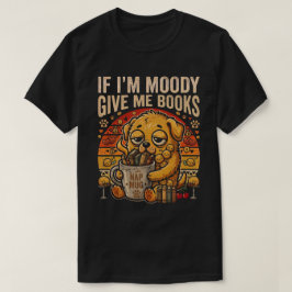 Als ik chagrijnig ben, geef me dan boeken Funny Do T-shirt
