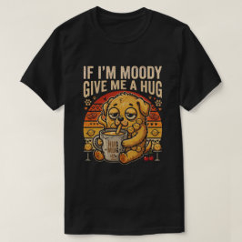 Als ik chagrijnig ben, geef me dan een knuffel Fun T-shirt