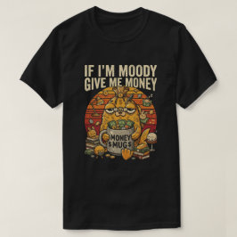 Als ik chagrijnig ben, geef me dan geld Funny Tee T-shirt