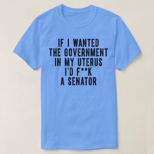 Als ik de overheid in mijn baarmoeder wilde 2 t-shirt (Design voorkant)