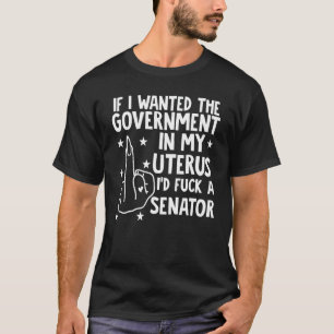 Als ik de regering in mijn baarmoeder wilde t-shirt