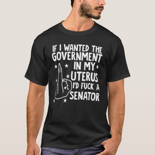Als ik de regering in mijn baarmoeder wilde t-shirt (Voorkant)