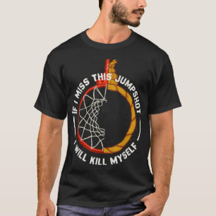 Als ik deze jumpshot mis, vermoord ik mezelf t-shirt
