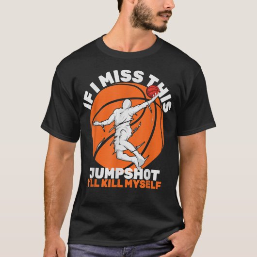Als ik deze Jumpshot mis, zal ik mezelf doden. T-shirt (Voorkant)
