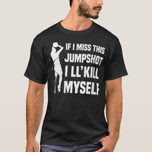 Als ik deze Jumpshot mis, zal ik mezelf doden. T-shirt (Voorkant)