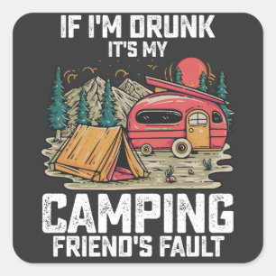 Als ik Drink word, is het de fout van mijn Camping Vierkante Sticker