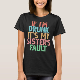 Als ik Drink word is het mijn zusters fout 1 T-shirt