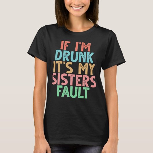Als ik Drink word is het mijn zusters fout 1 T-shirt (Voorkant)