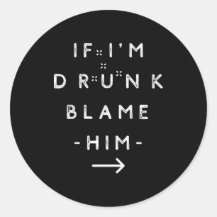 Als ik dronken ben, beschuldig hem dan Funny Drink Ronde Sticker
