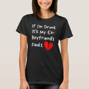 Als ik dronken ben is het de schuld van mijn ex-vr t-shirt