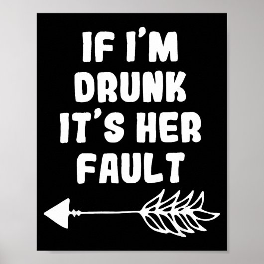 Als ik dronken ben is het haar schuld Cute Grappig Poster (Voorkant)