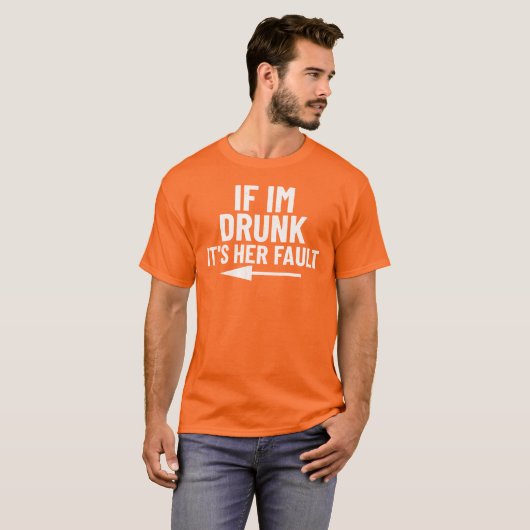 Als ik dronken ben is het haar schuld  t-shirt (Voorkant volledig)