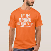 Als ik dronken ben is het haar schuld  t-shirt (Voorkant)