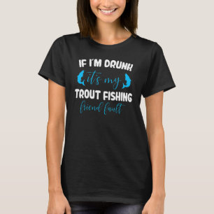 Als ik dronken ben is het mijn forelvissen t-shirt