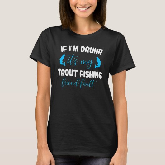 Als ik dronken ben is het mijn forelvissen t-shirt (Voorkant)