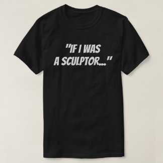 "Als ik een beeldhouwer was" T-Shirt